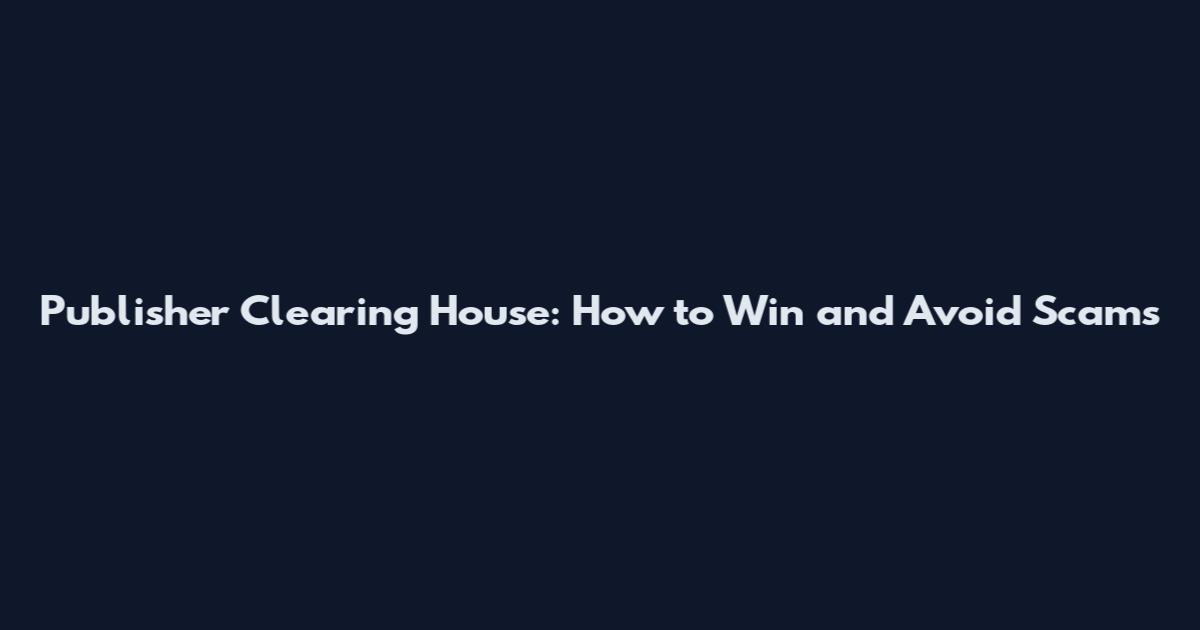 Publisher Clearing House: How to Win and Avoid Scams