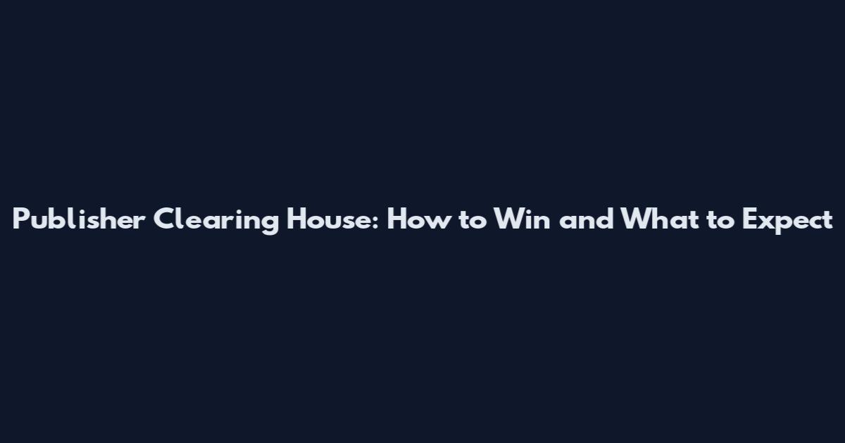 Publisher Clearing House: How to Win and What to Expect