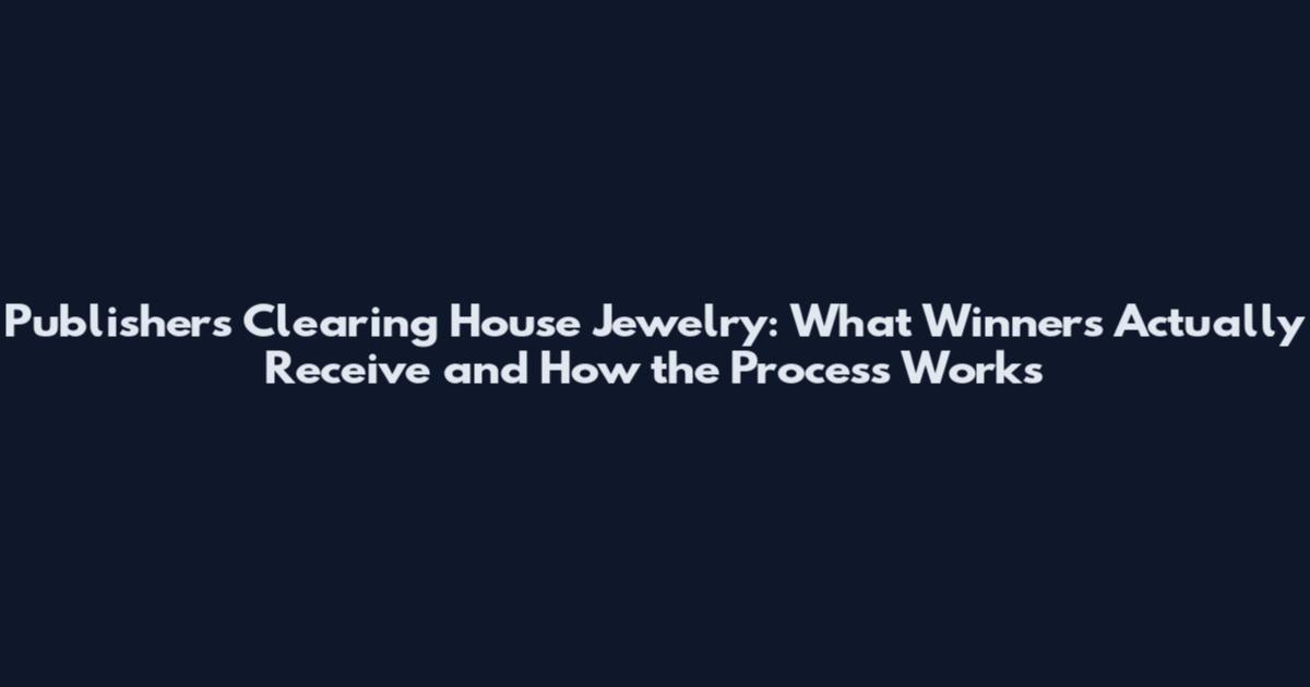 Publishers Clearing House Jewelry: What Winners Actually Receive and How the Process Works