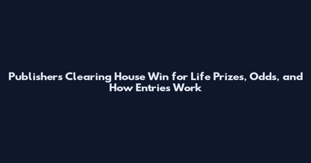 Publishers Clearing House Win for Life Prizes, Odds, and How Entries Work