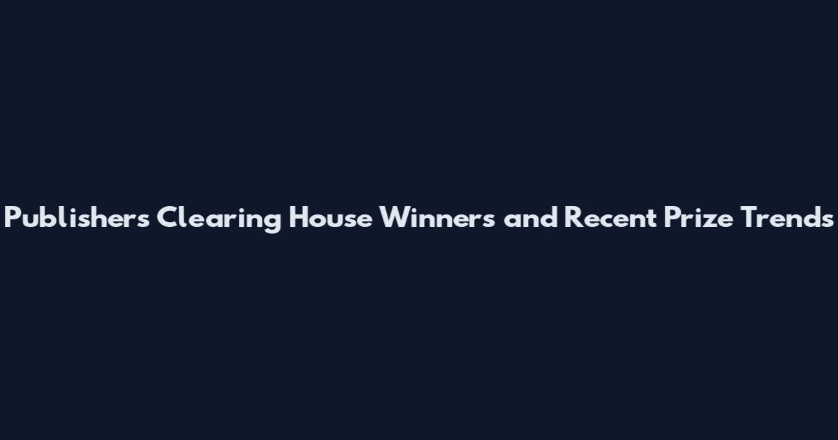 Publishers Clearing House Winners and Recent Prize Trends