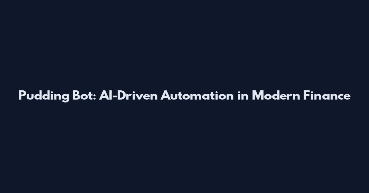 Pudding Bot: AI-Driven Automation in Modern Finance