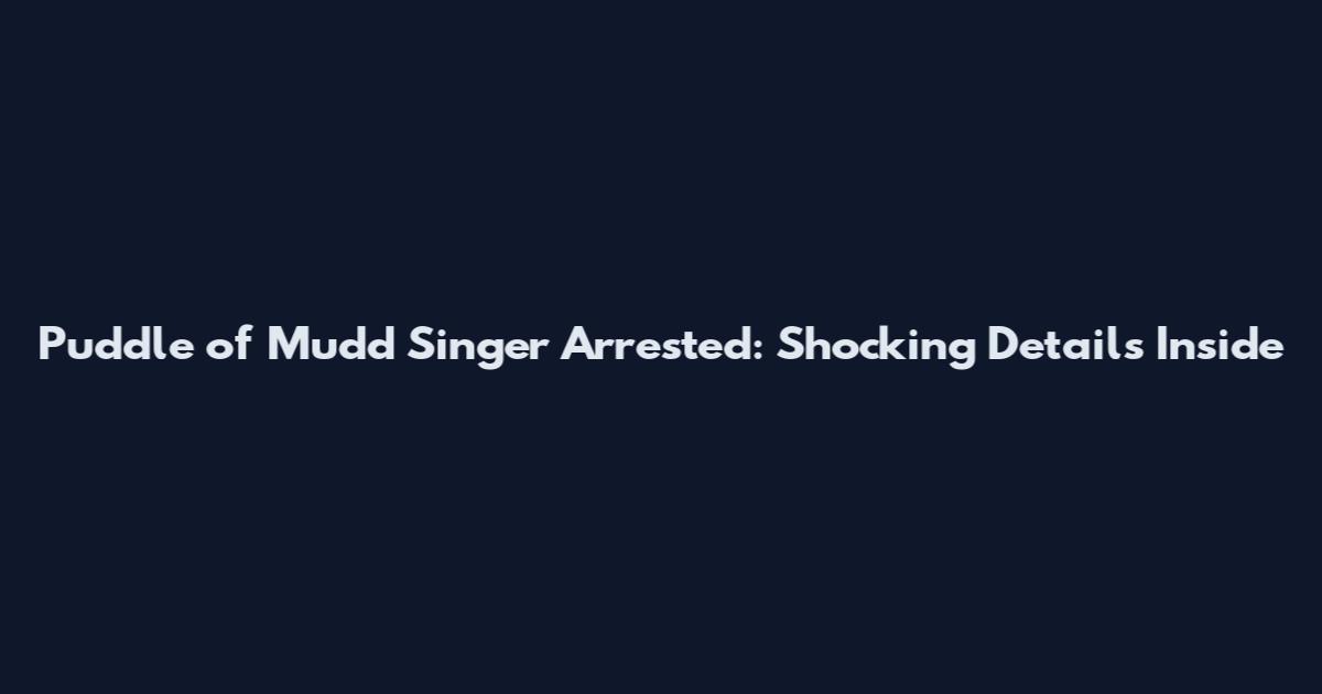 Puddle of Mudd Singer Arrested: Shocking Details Inside