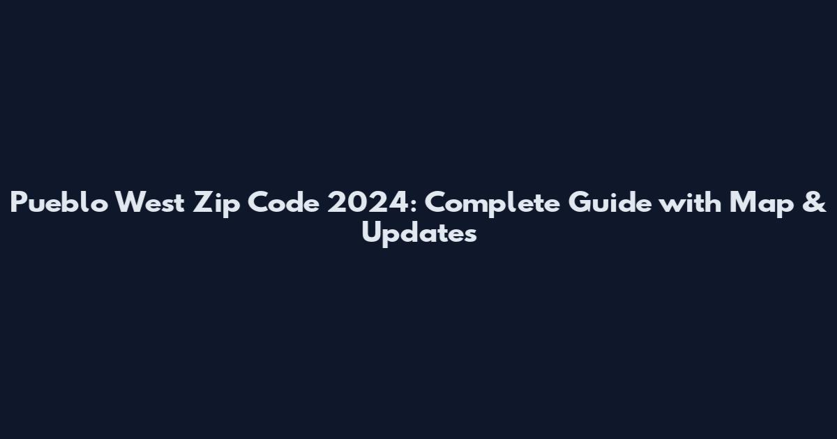 Pueblo West Zip Code 2024: Complete Guide with Map & Updates