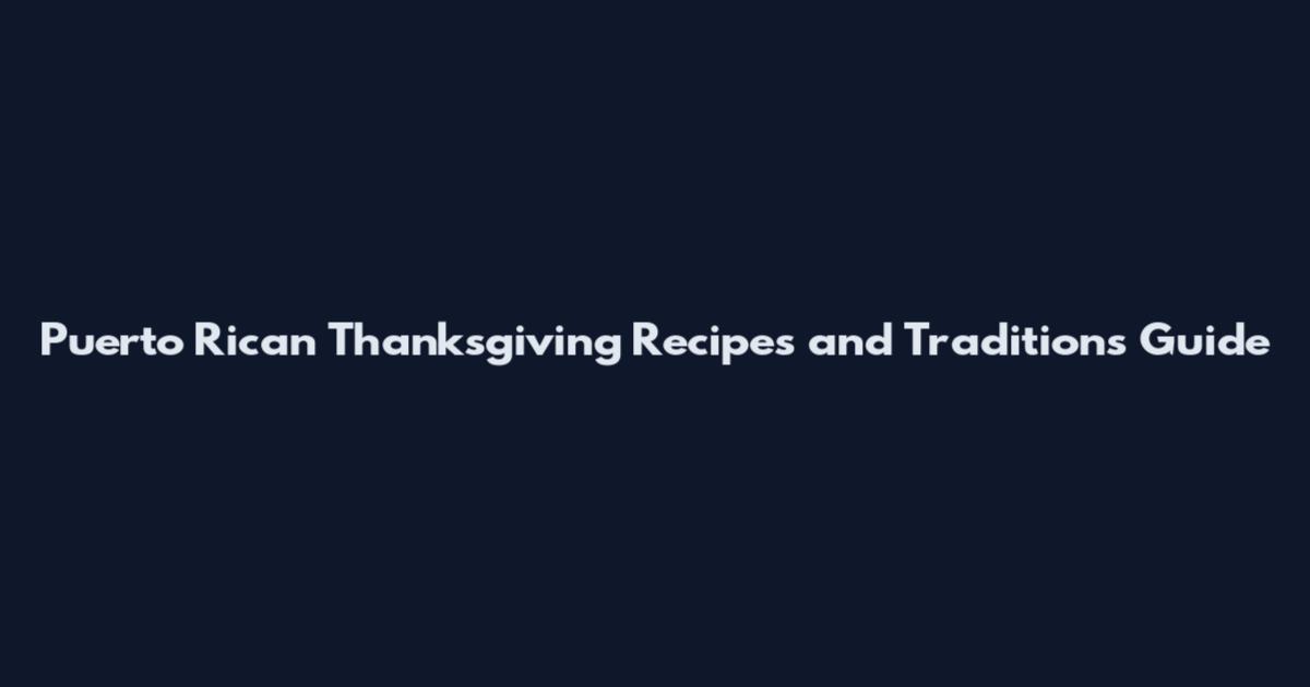 Puerto Rican Thanksgiving Recipes and Traditions Guide