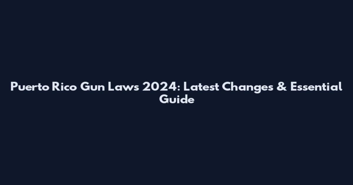Puerto Rico Gun Laws 2024: Latest Changes & Essential Guide