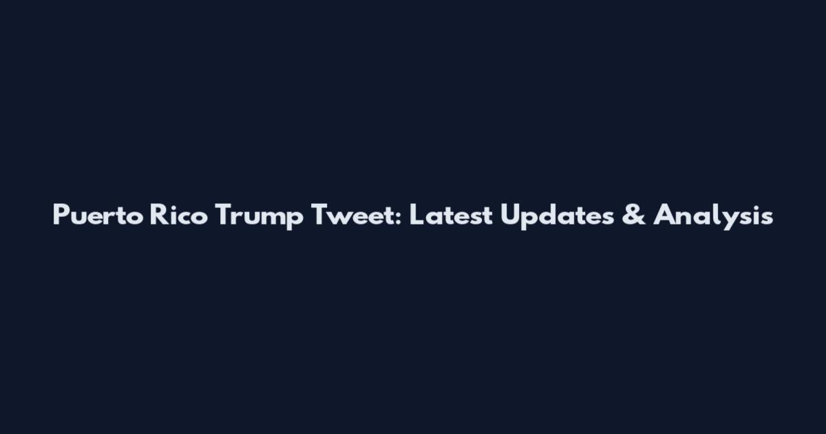 Puerto Rico Trump Tweet: Latest Updates & Analysis