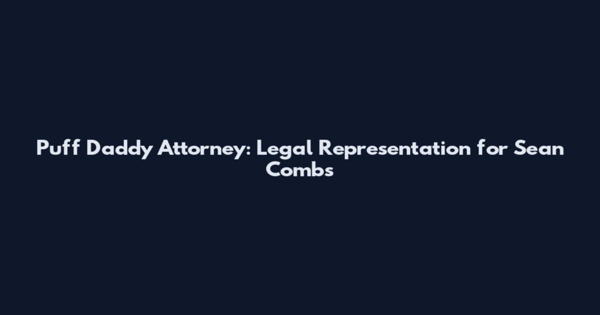 Puff Daddy Attorney: Legal Representation for Sean Combs