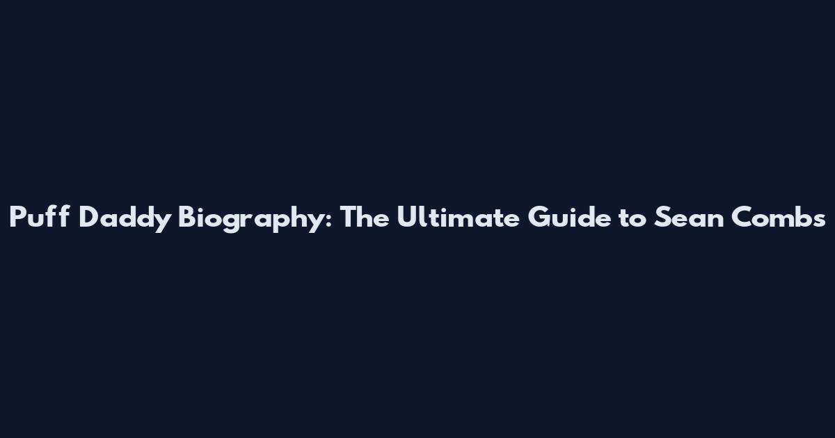 Puff Daddy Biography: The Ultimate Guide to Sean Combs
