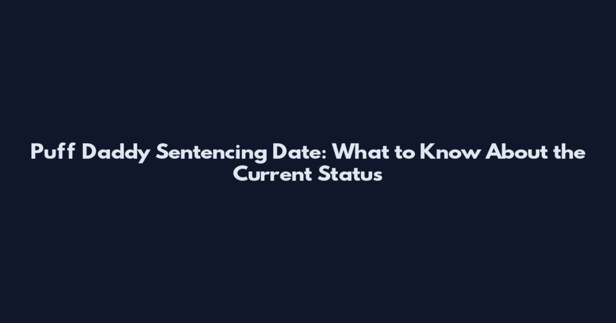 Puff Daddy Sentencing Date: What to Know About the Current Status