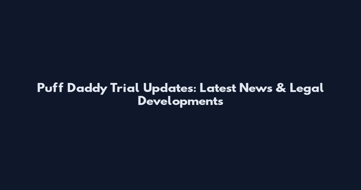 Puff Daddy Trial Updates: Latest News & Legal Developments