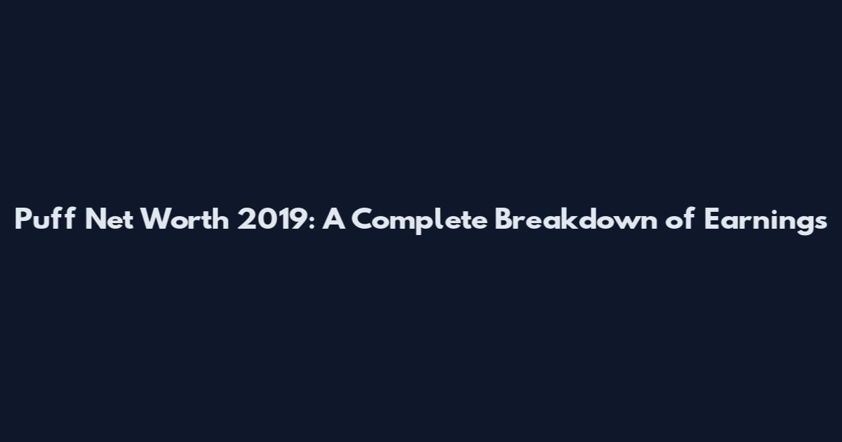 Puff Net Worth 2019: A Complete Breakdown of Earnings