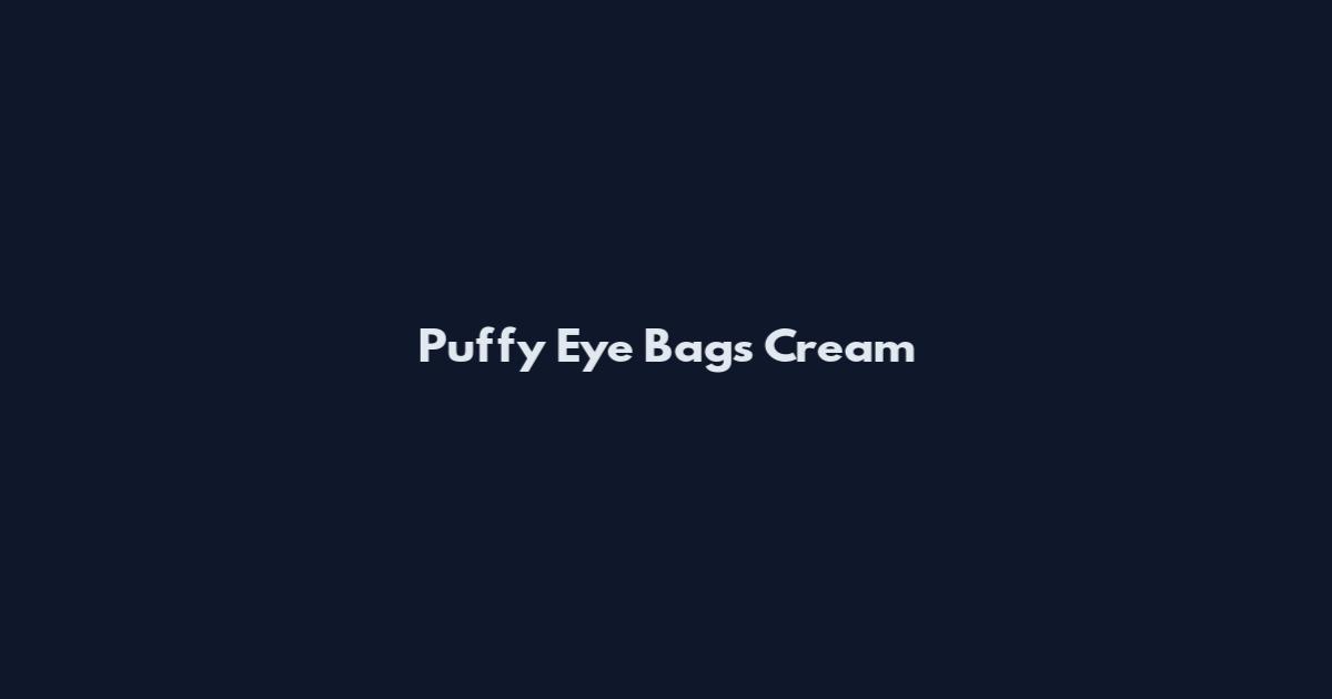 Puffy Eye Bags Cream