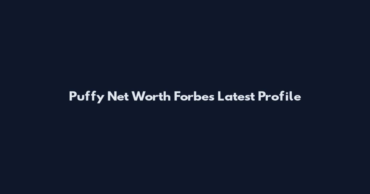 Puffy Net Worth Forbes Latest Profile