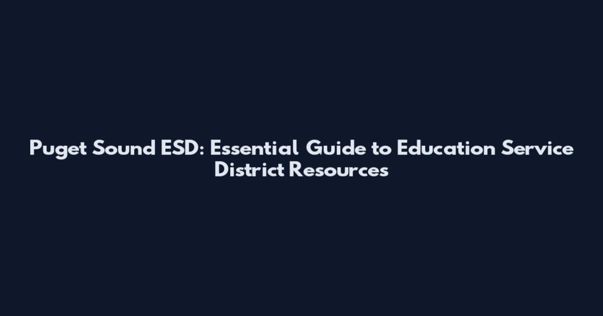 Puget Sound ESD: Essential Guide to Education Service District Resources