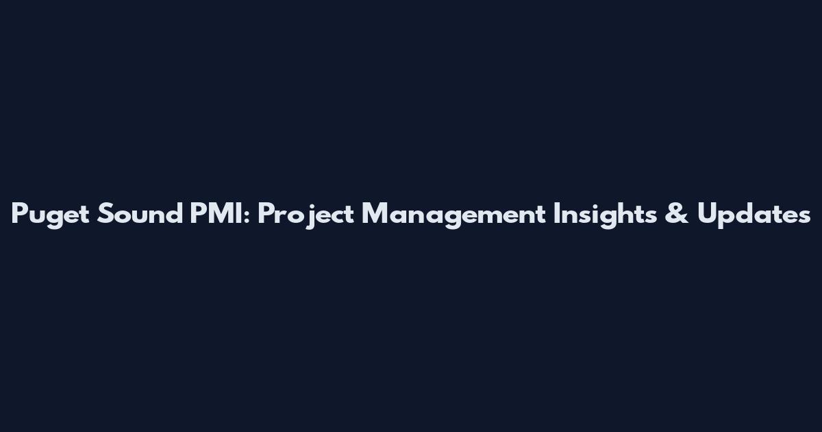 Puget Sound PMI: Project Management Insights & Updates
