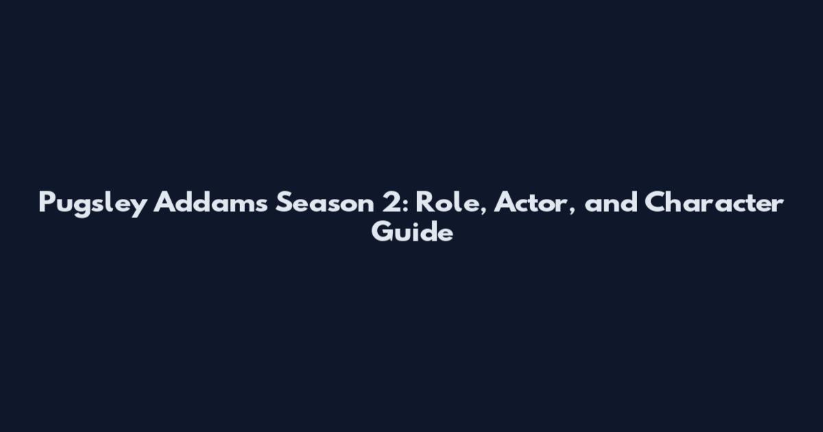 Pugsley Addams Season 2: Role, Actor, and Character Guide