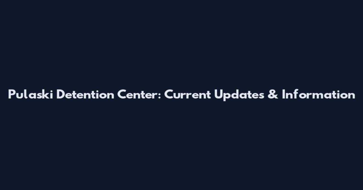 Pulaski Detention Center: Current Updates & Information