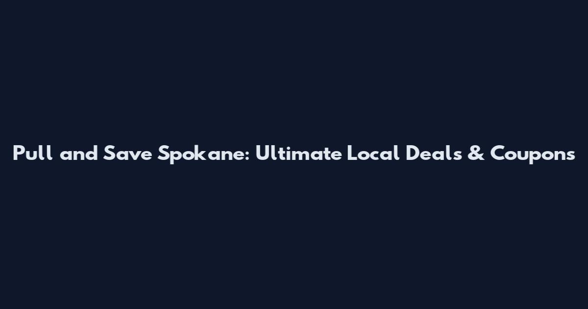 Pull and Save Spokane: Ultimate Local Deals & Coupons