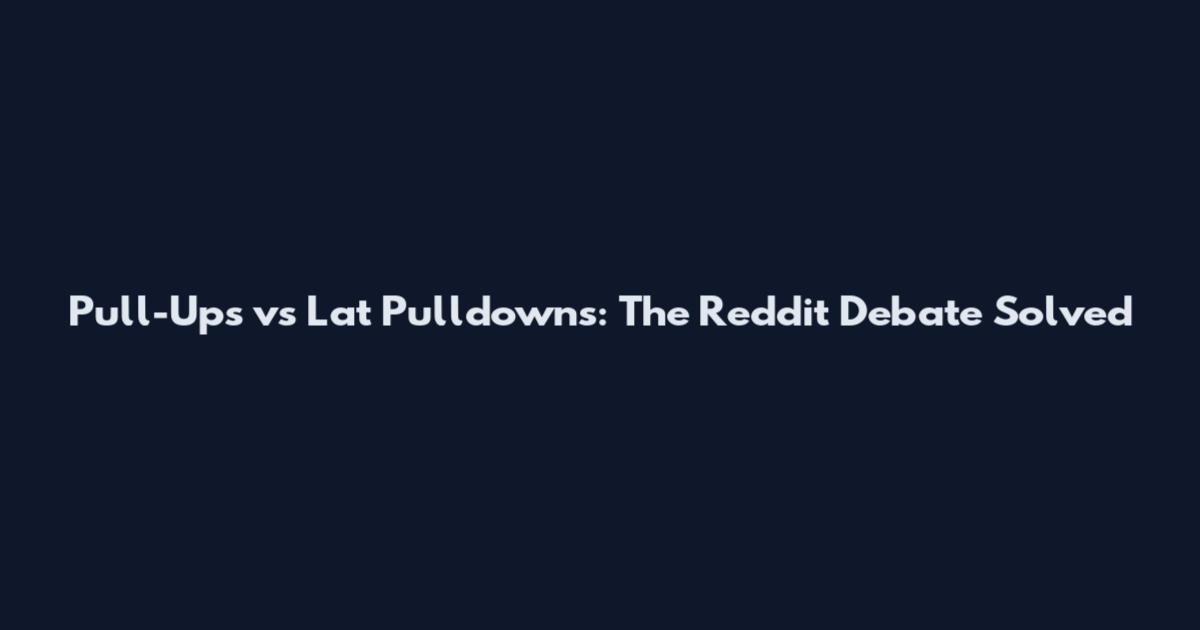 Pull-Ups vs Lat Pulldowns: The Reddit Debate Solved