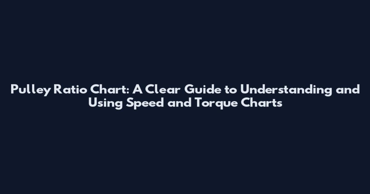 Pulley Ratio Chart: A Clear Guide to Understanding and Using Speed and Torque Charts