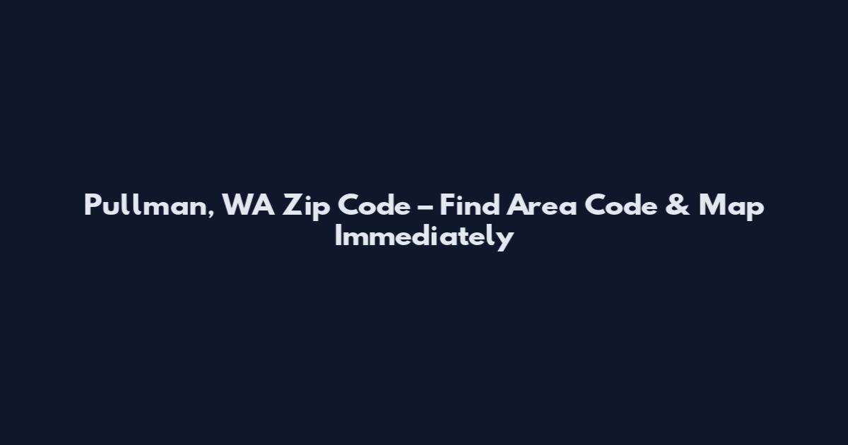 Pullman, WA Zip Code – Find Area Code & Map Immediately