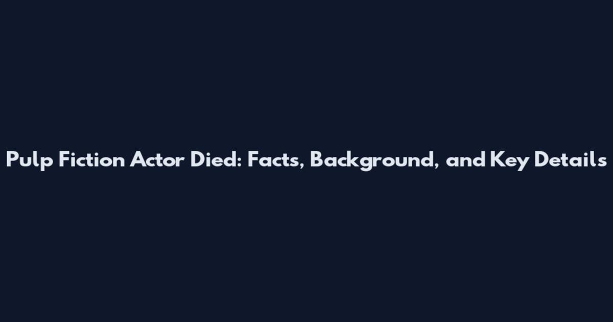 Pulp Fiction Actor Died: Facts, Background, and Key Details