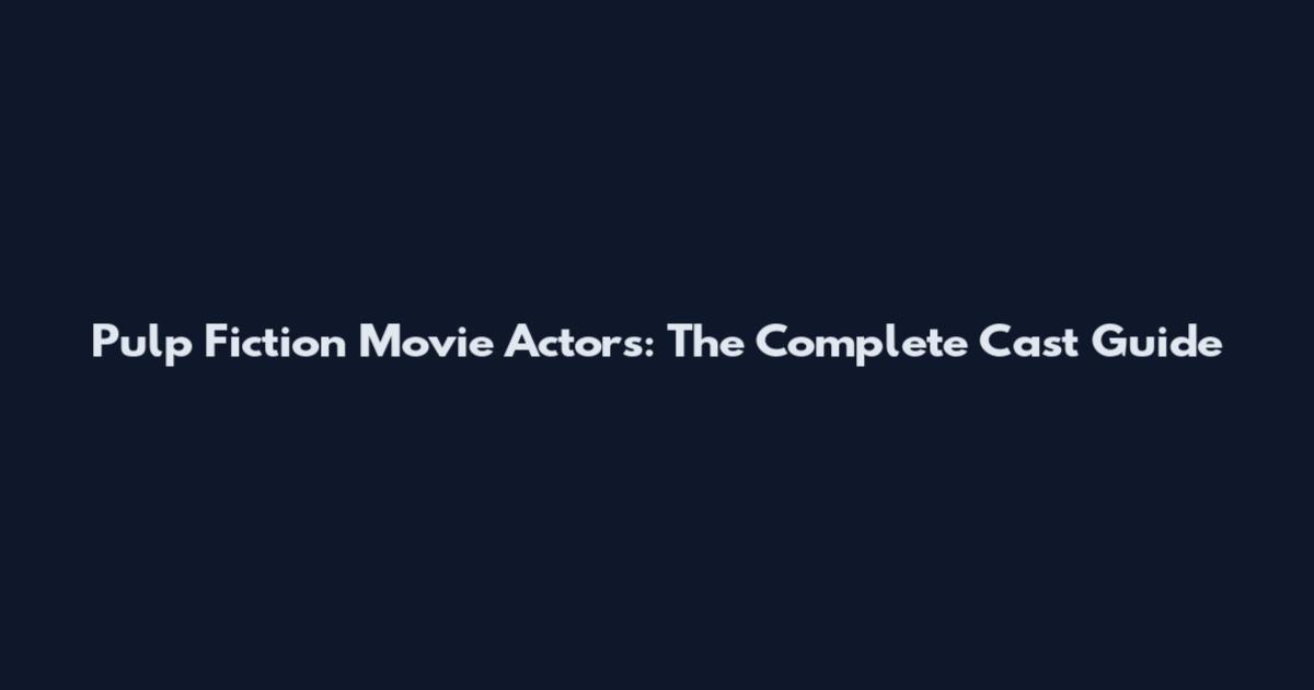 Pulp Fiction Movie Actors: The Complete Cast Guide