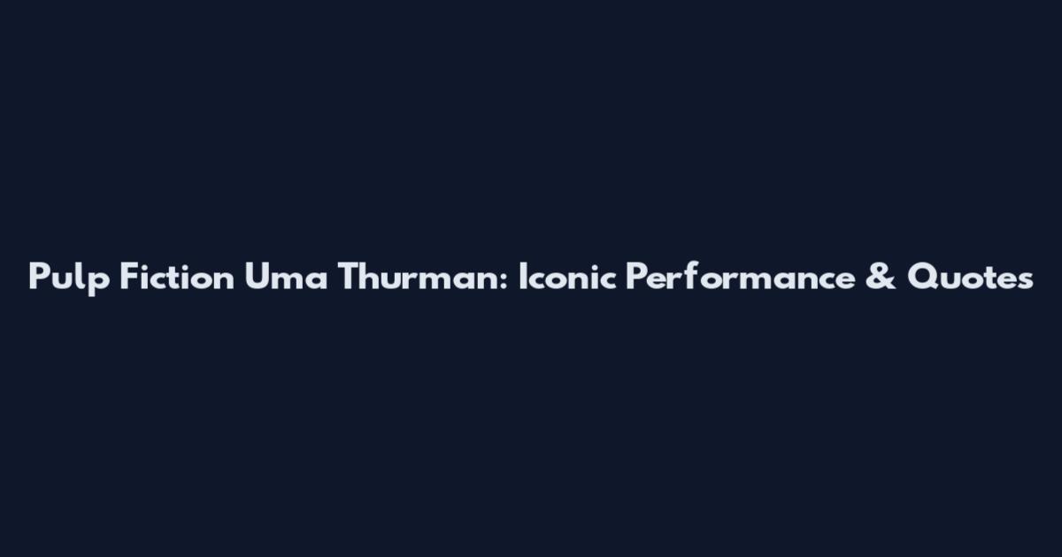Pulp Fiction Uma Thurman: Iconic Performance & Quotes