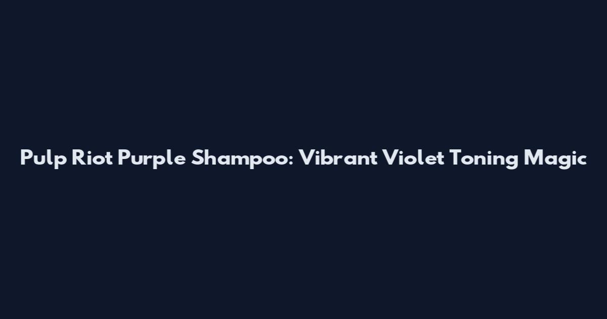 Pulp Riot Purple Shampoo: Vibrant Violet Toning Magic