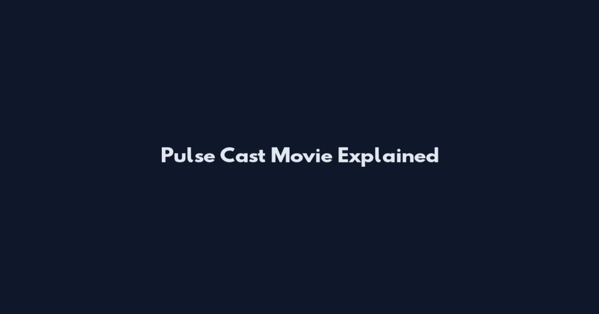 Pulse Cast Movie Explained