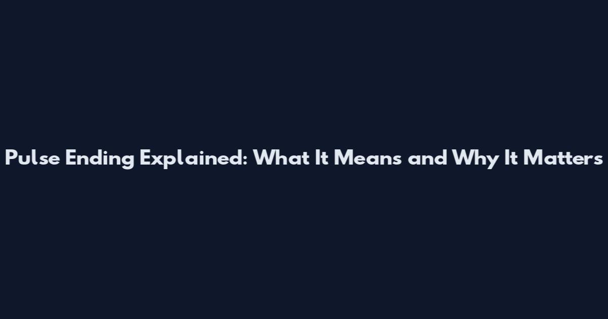 Pulse Ending Explained: What It Means and Why It Matters