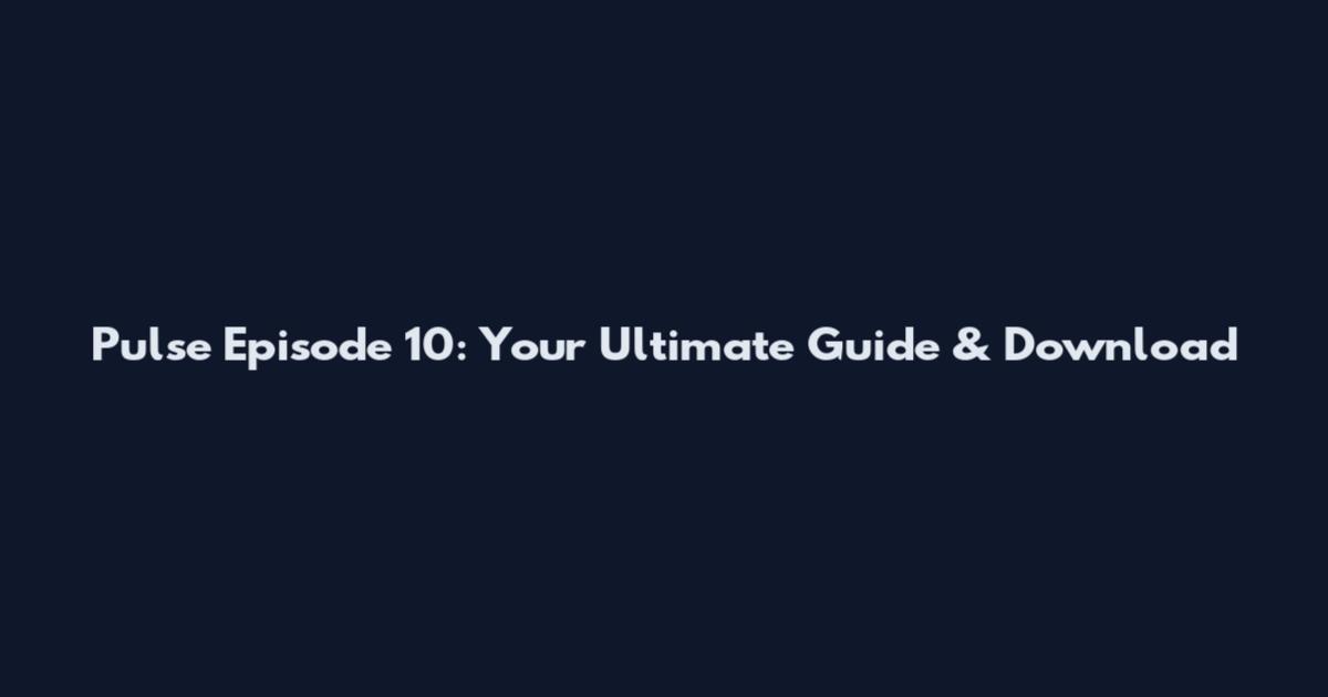 Pulse Episode 10: Your Ultimate Guide & Download