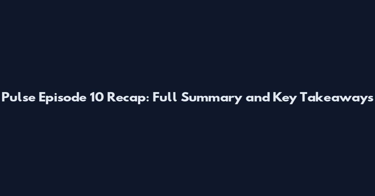 Pulse Episode 10 Recap: Full Summary and Key Takeaways