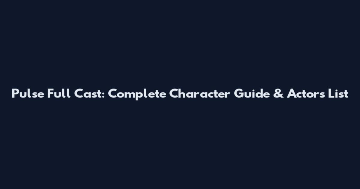 Pulse Full Cast: Complete Character Guide & Actors List