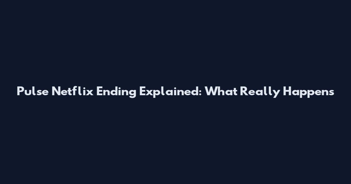 Pulse Netflix Ending Explained: What Really Happens