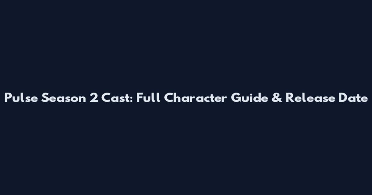 Pulse Season 2 Cast: Full Character Guide & Release Date