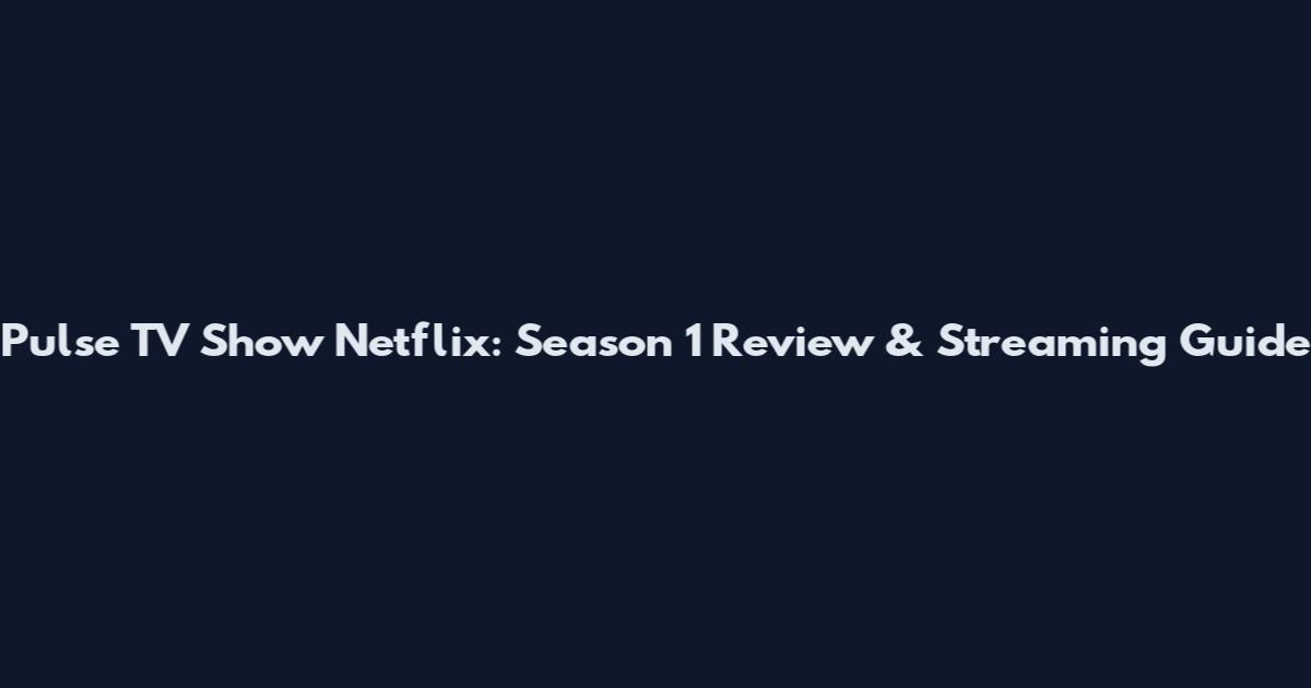 Pulse TV Show Netflix: Season 1 Review & Streaming Guide