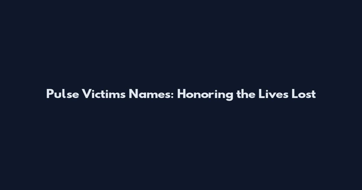 Pulse Victims Names: Honoring the Lives Lost