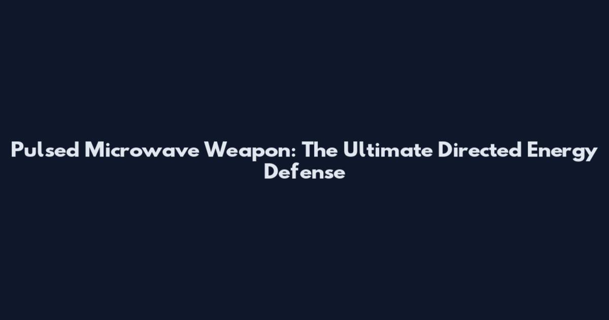 Pulsed Microwave Weapon: The Ultimate Directed Energy Defense
