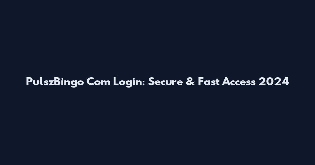 PulszBingo Com Login: Secure & Fast Access 2024