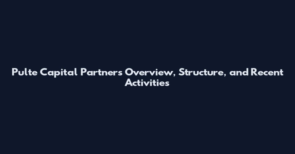 Pulte Capital Partners Overview, Structure, and Recent Activities