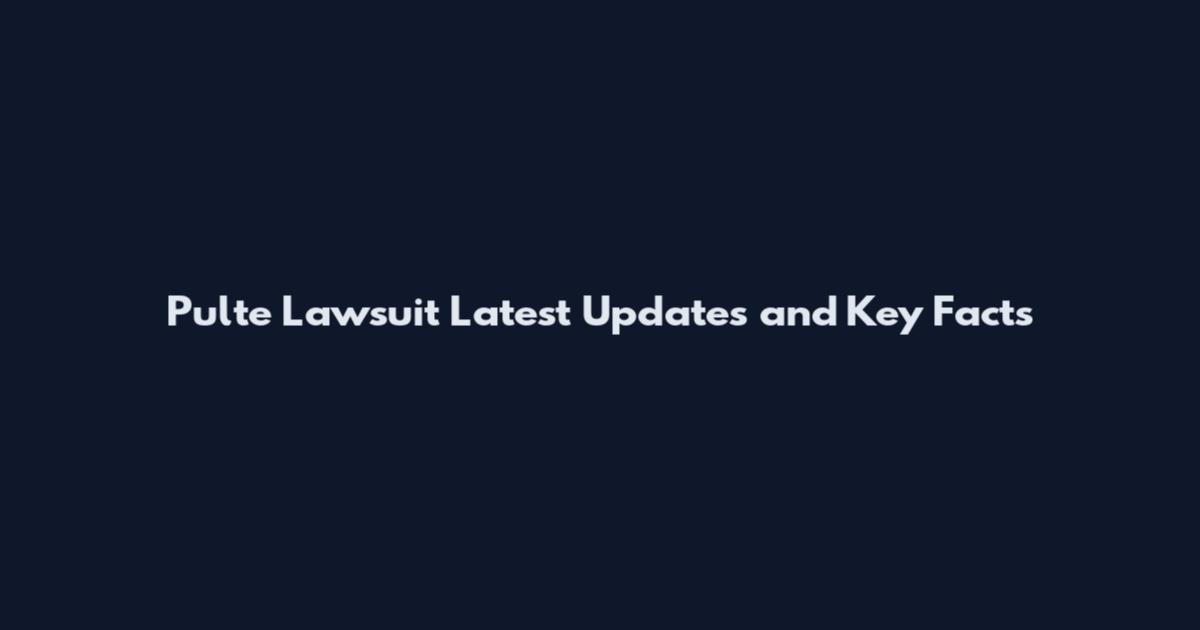 Pulte Lawsuit Latest Updates and Key Facts
