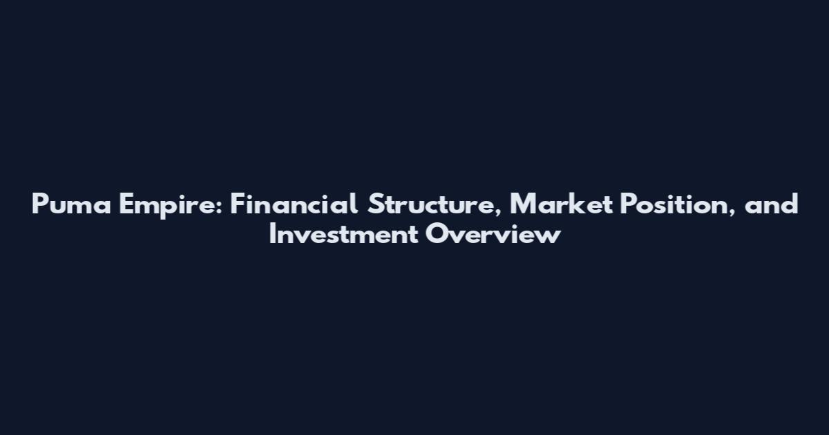 Puma Empire: Financial Structure, Market Position, and Investment Overview