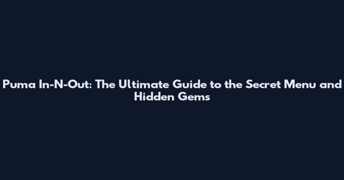Puma In-N-Out: The Ultimate Guide to the Secret Menu and Hidden Gems
