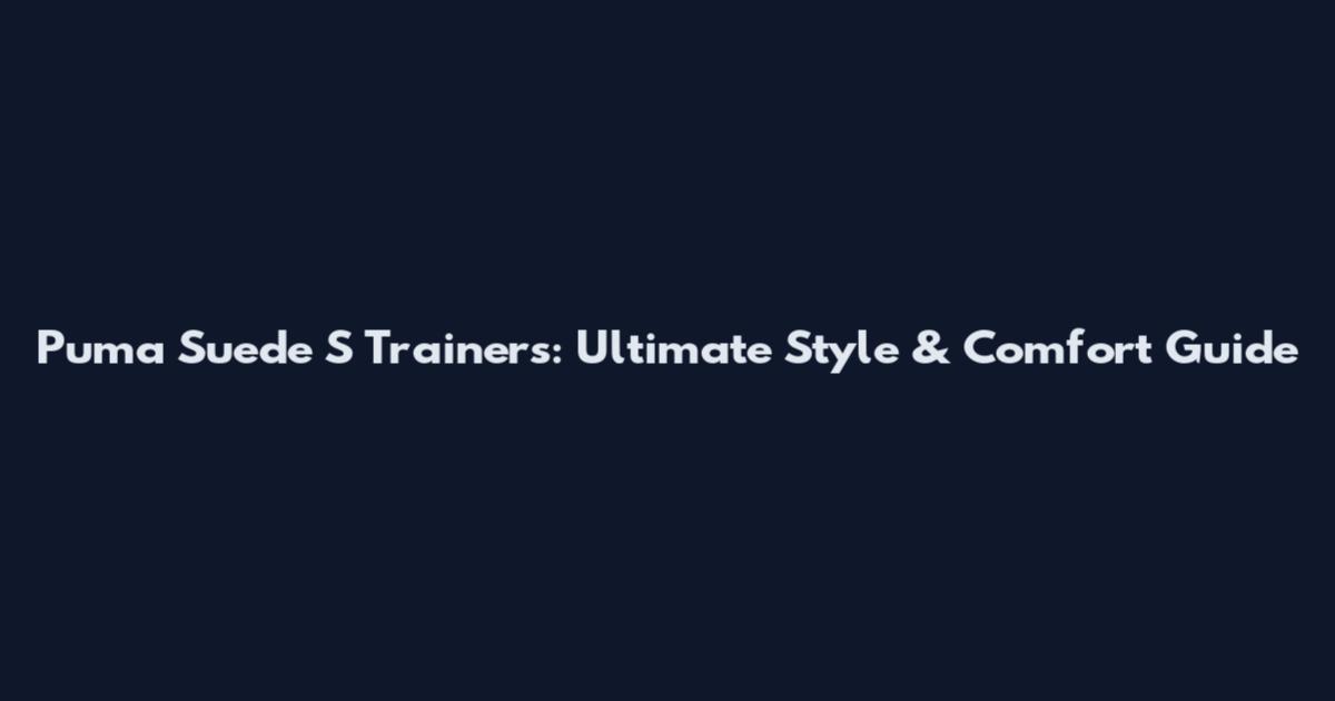 Puma Suede S Trainers: Ultimate Style & Comfort Guide