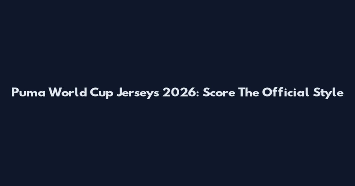 Puma World Cup Jerseys 2026: Score The Official Style