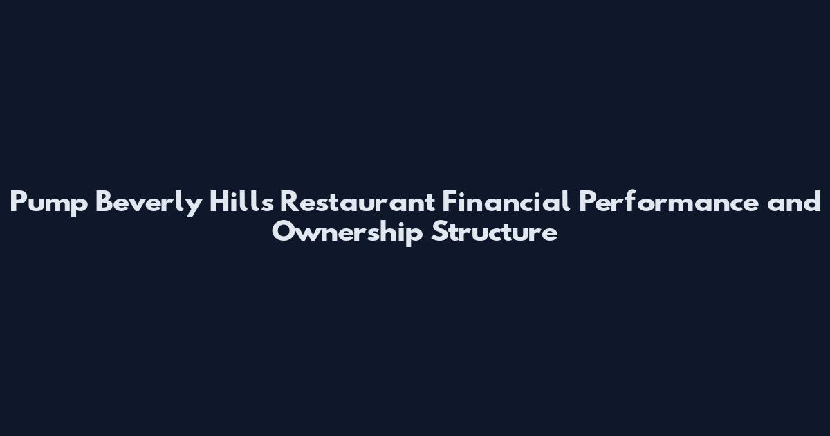 Pump Beverly Hills Restaurant Financial Performance and Ownership Structure