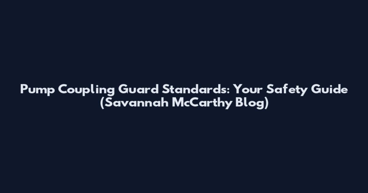 Pump Coupling Guard Standards: Your Safety Guide (Savannah McCarthy Blog)