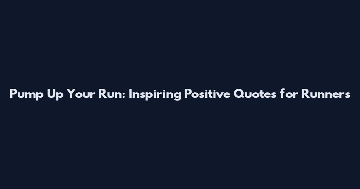 Pump Up Your Run: Inspiring Positive Quotes for Runners